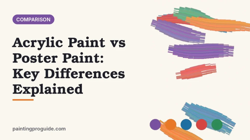 Acrylic Paint vs Poster Paint: Key Differences Explained
