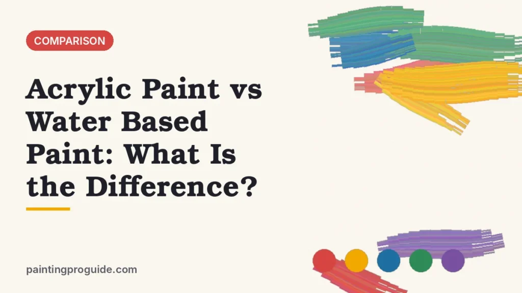 Acrylic Paint vs Water Based Paint: What Is the Difference?