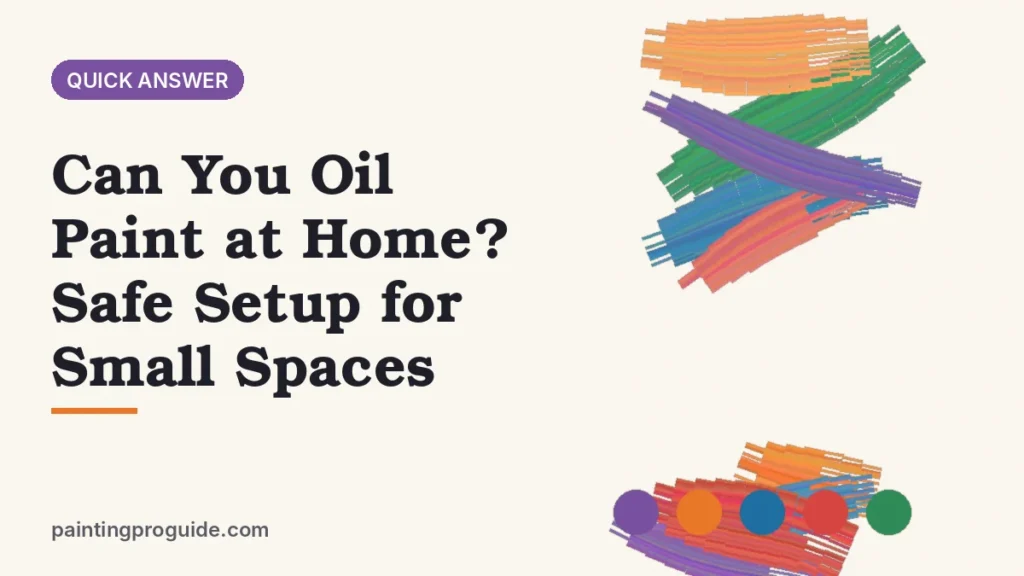 Can You Oil Paint at Home? Safe Setup for Small Spaces
