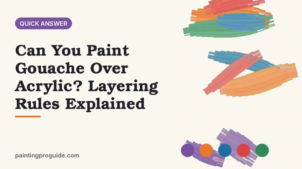 Can You Paint Gouache Over Acrylic? Layering Rules Explained