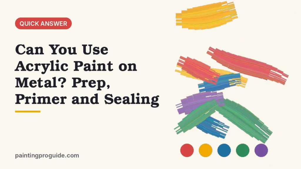 Can You Use Acrylic Paint on Metal? Prep, Primer and Sealing
