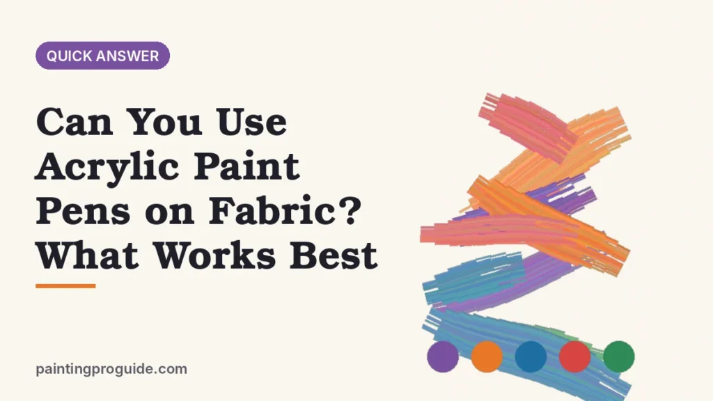 Can You Use Acrylic Paint Pens on Fabric? What Works Best