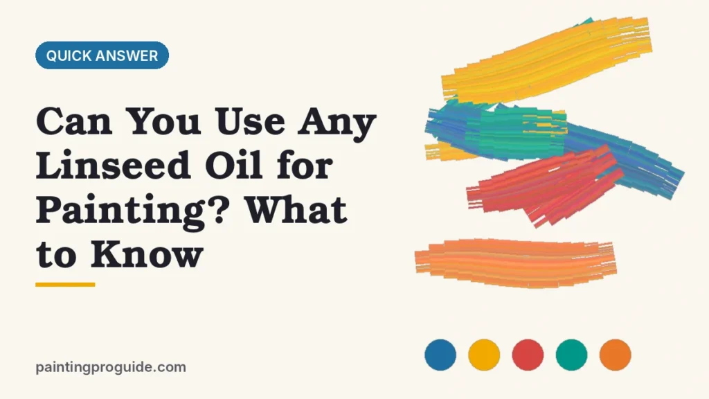 Can You Use Any Linseed Oil for Painting? What to Know
