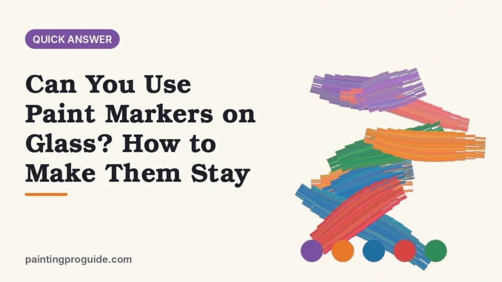 Can You Use Paint Markers on Glass? How to Make Them Stay