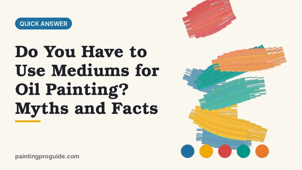 Do You Have to Use Mediums for Oil Painting? Myths and Facts
