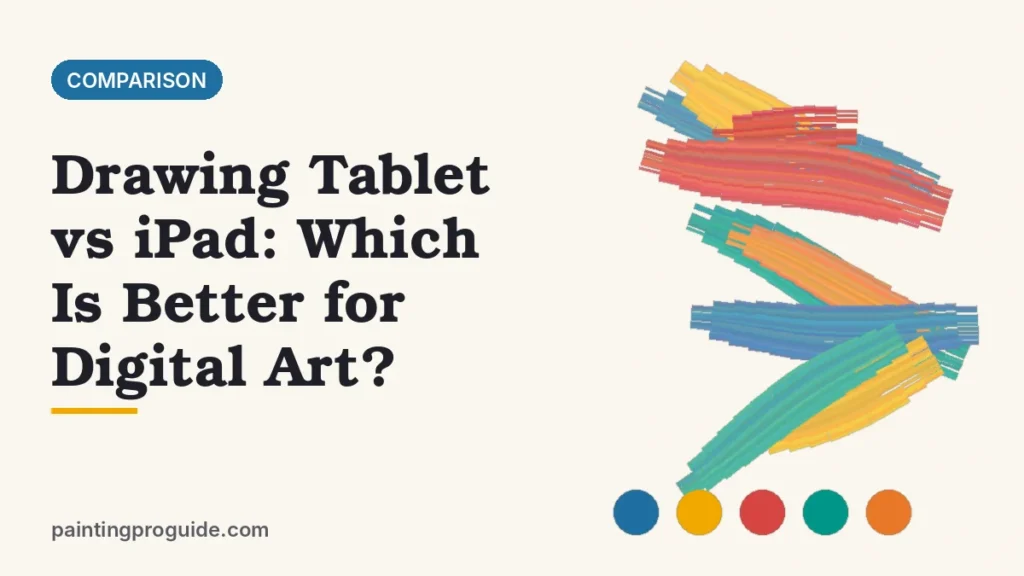 Drawing Tablet vs iPad: Which Is Better for Digital Art?