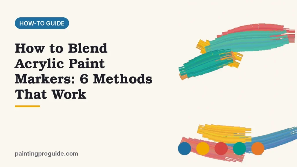How to Blend Acrylic Paint Markers: 6 Methods That Work
