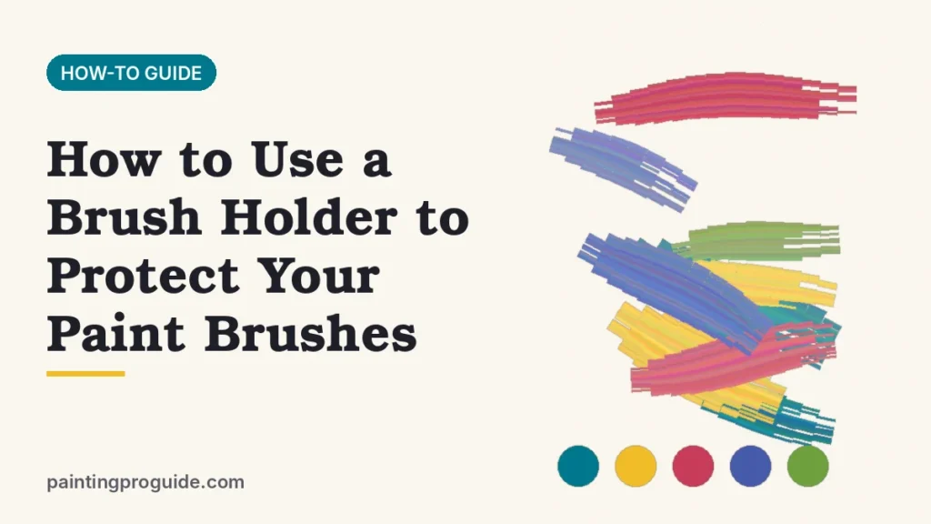How to Use a Brush Holder to Protect Your Paint Brushes