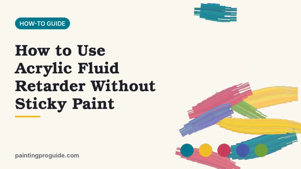How to Use Acrylic Fluid Retarder Without Sticky Paint