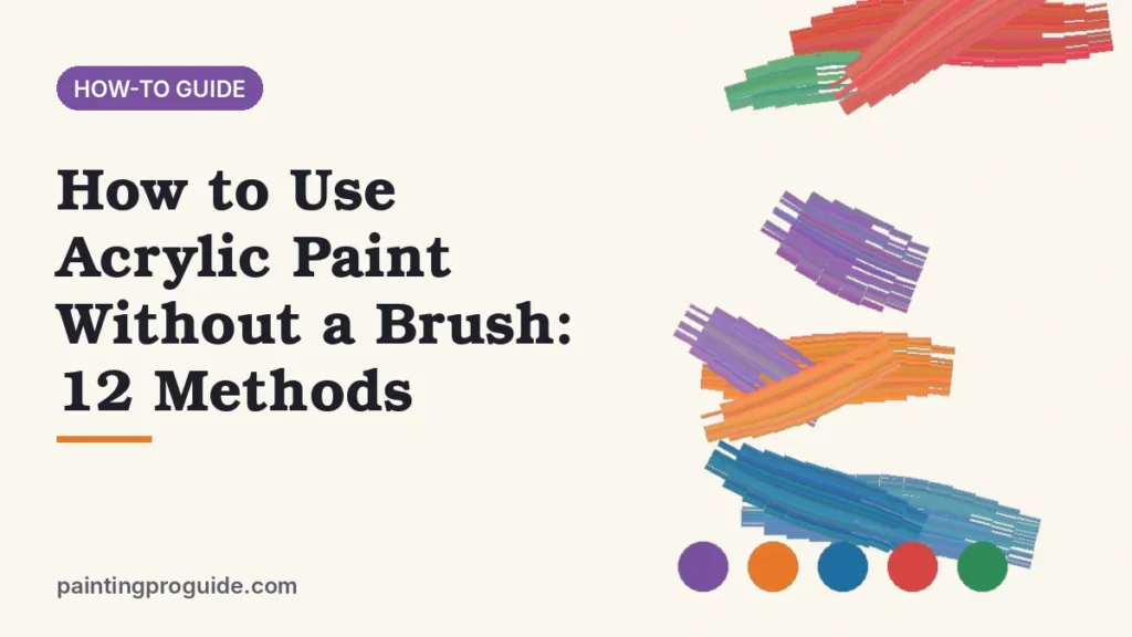 How to Use Acrylic Paint Without a Brush: 12 Methods