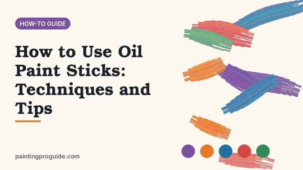 How to Use Oil Paint Sticks: Techniques and Tips