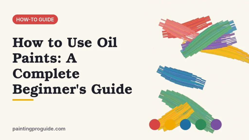 How to Use Oil Paints: A Complete Beginner's Guide