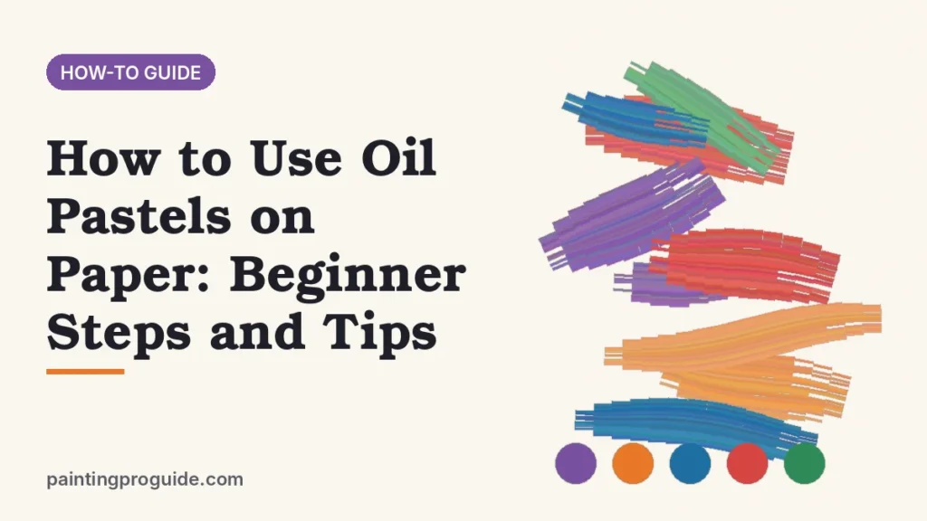 How to Use Oil Pastels on Paper: Beginner Steps and Tips