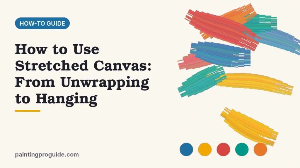 How to Use Stretched Canvas: From Unwrapping to Hanging