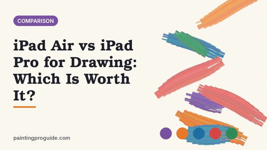iPad Air vs iPad Pro for Drawing: Which Is Worth It?