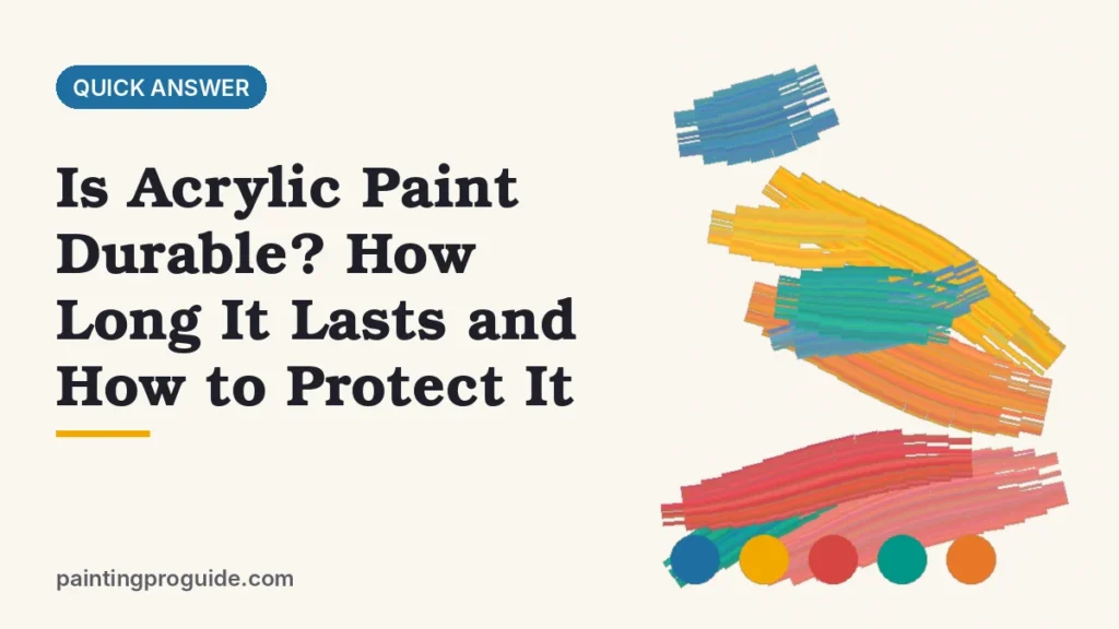 Is Acrylic Paint Durable? How Long It Lasts and How to Protect It