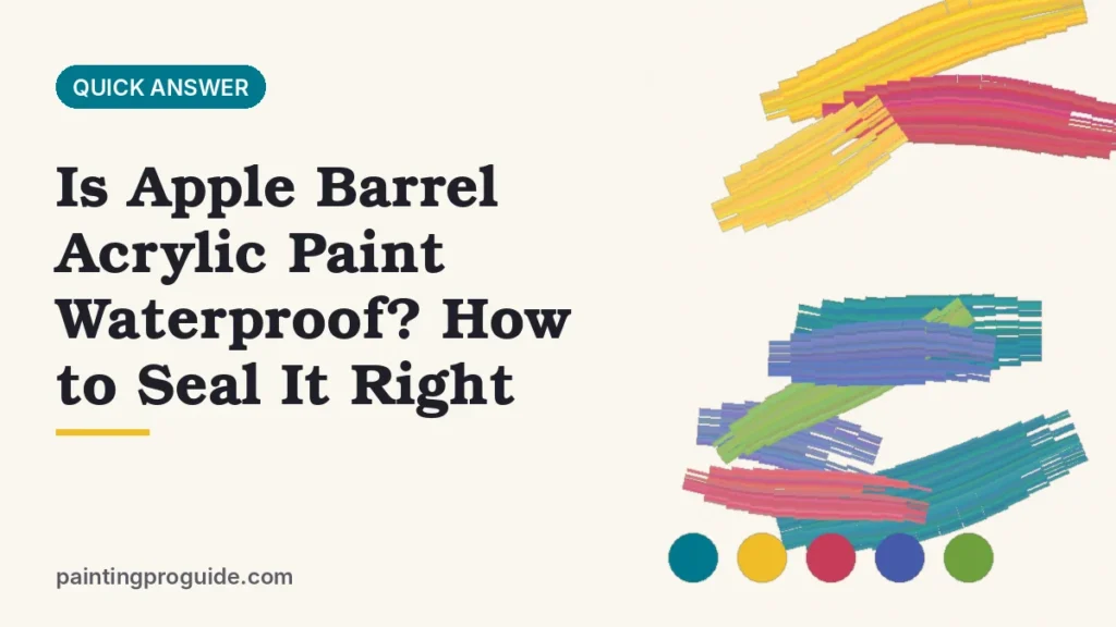 Is Apple Barrel Acrylic Paint Waterproof? How to Seal It Right