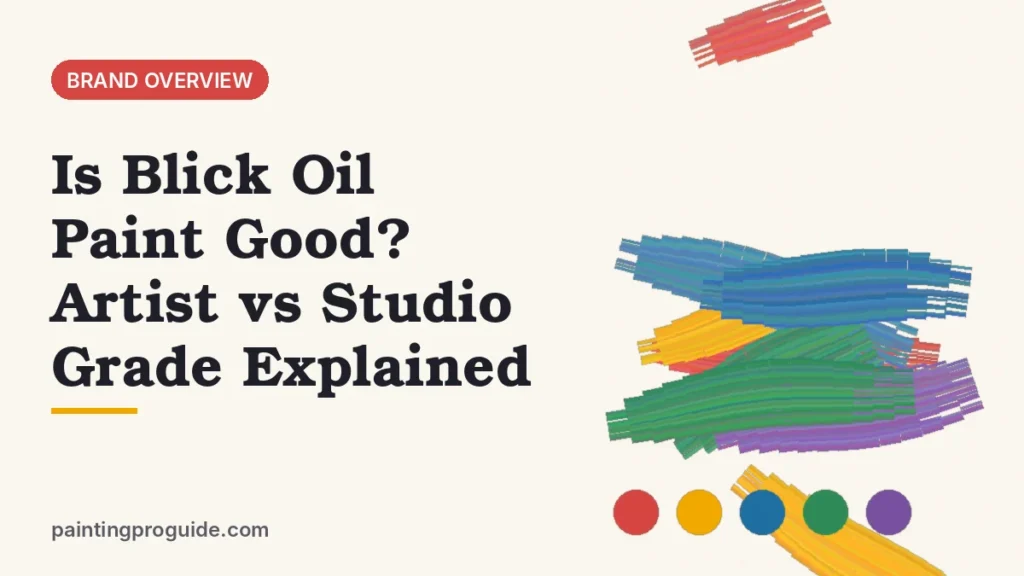 Is Blick Oil Paint Good? Artist vs Studio Grade Explained