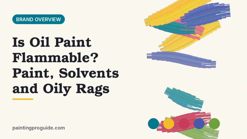 Is Oil Paint Flammable? Paint, Solvents and Oily Rags