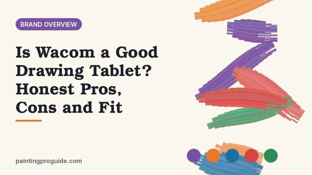 Is Wacom a Good Drawing Tablet? Honest Pros, Cons and Fit