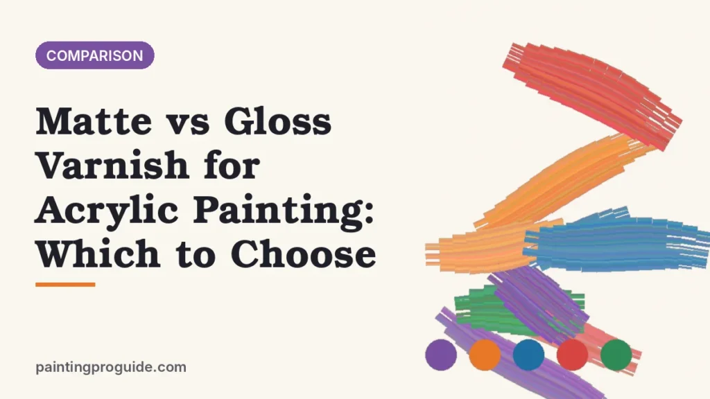 Matte vs Gloss Varnish for Acrylic Painting: Which to Choose