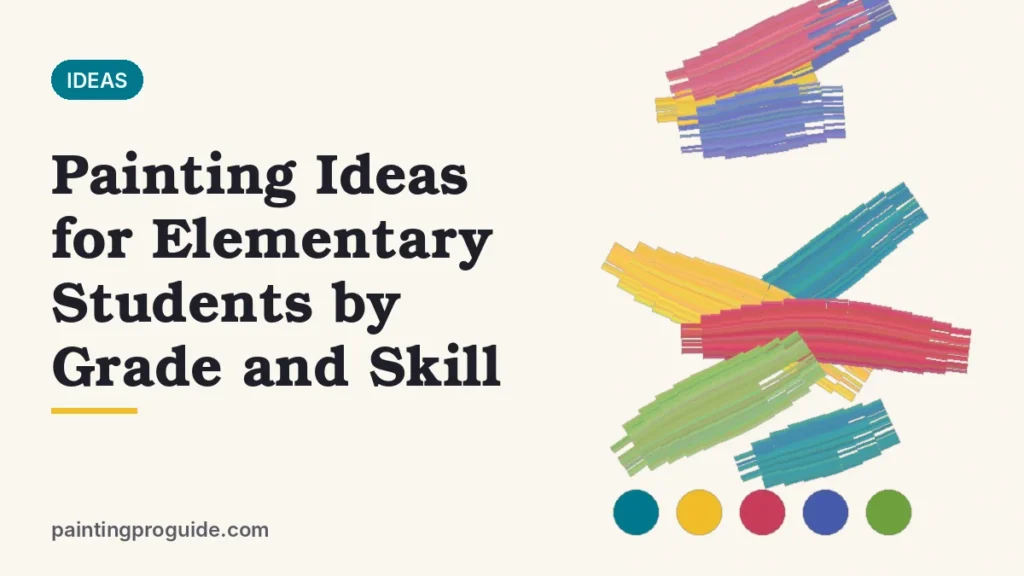 Painting Ideas for Elementary Students by Grade and Skill