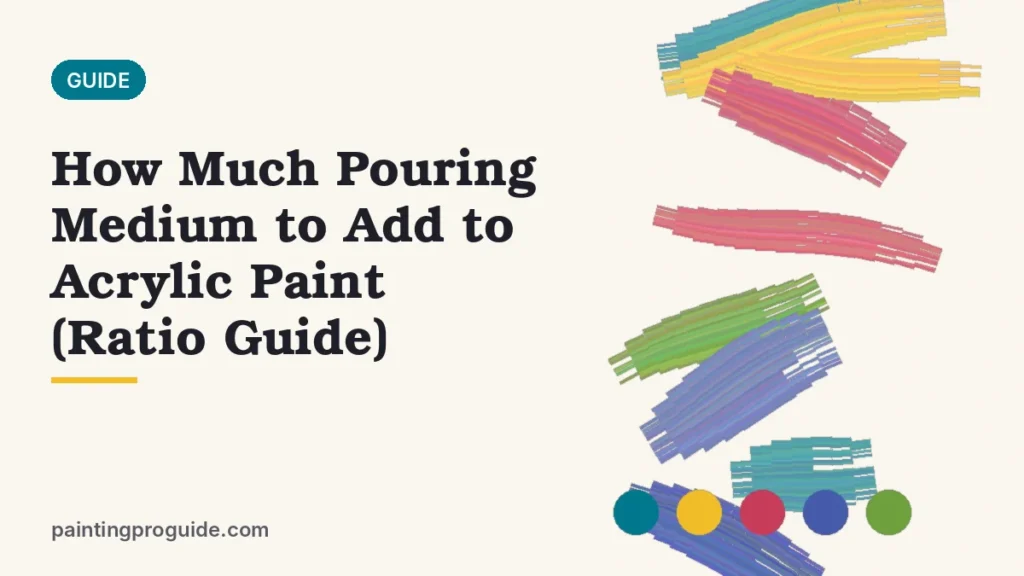 How Much Pouring Medium to Add to Acrylic Paint (Ratio Guide)