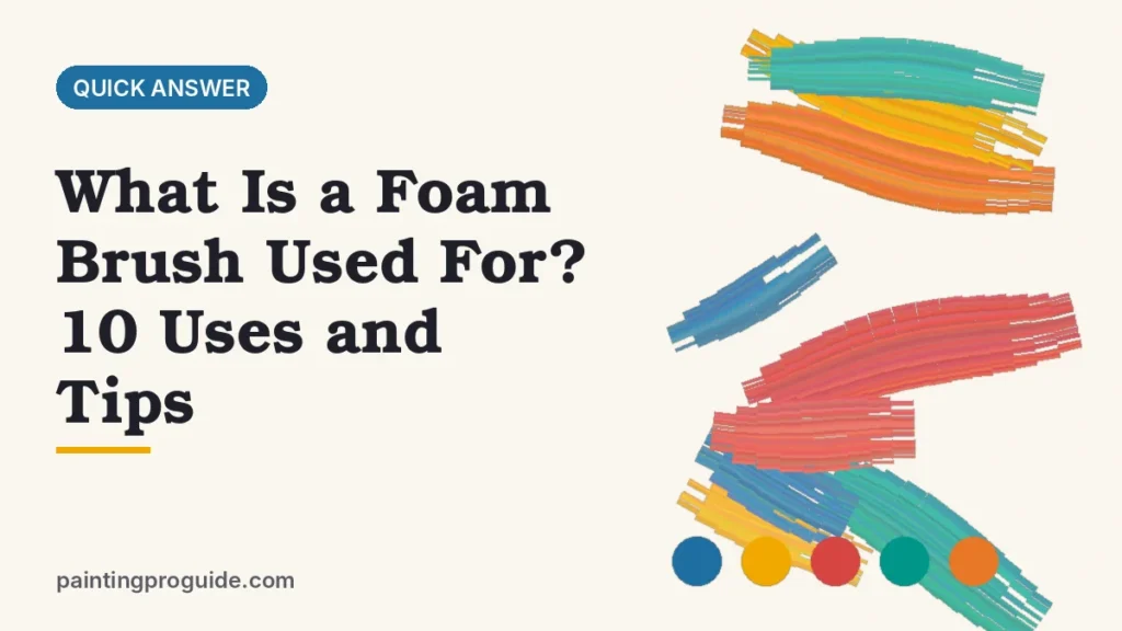 What Is a Foam Brush Used For? 10 Uses and Tips