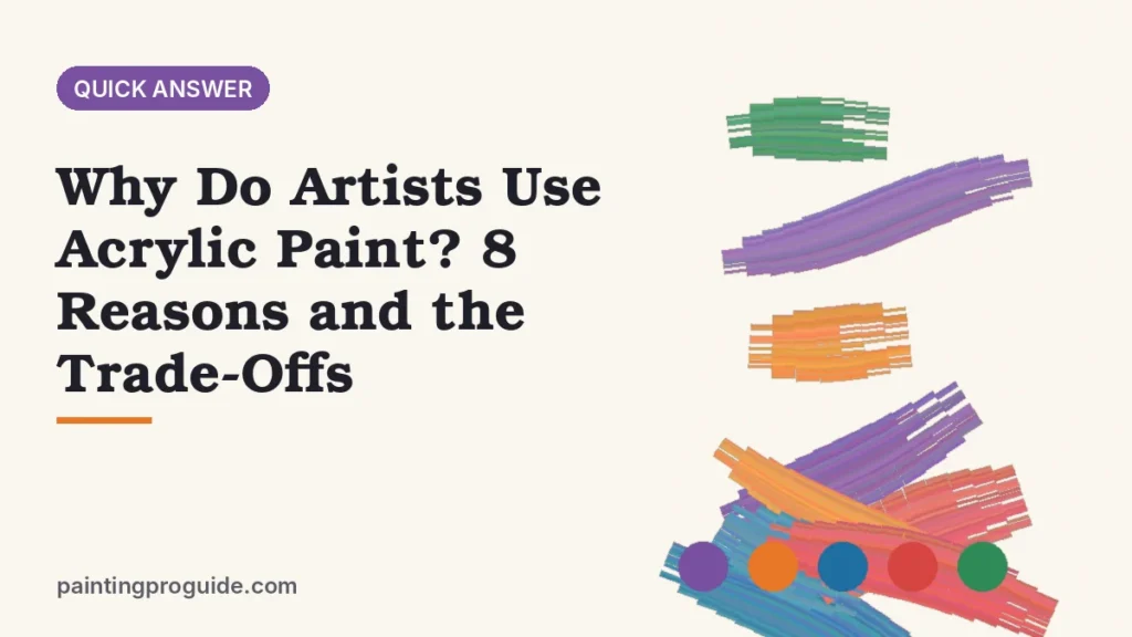 Why Do Artists Use Acrylic Paint? 8 Reasons and the Trade-Offs