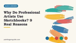 Why Do Professional Artists Use Sketchbooks? 9 Real Reasons